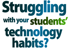 Struggling with your students' technology habits?